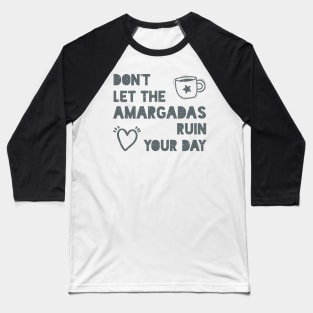 Don't let the amargadas ruin your day Baseball T-Shirt